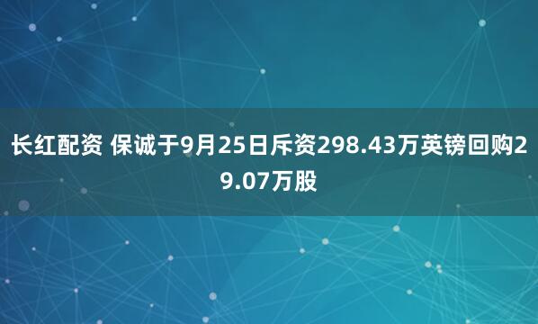 长红配资 保诚于9月25日斥资298.43万英镑回购29.07万股